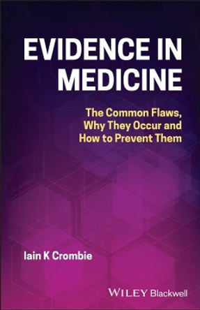 Evidence in Medicine: The Common Flaws, Why They Occur and How to Prevent Them by Iain Crombie 9781119794141