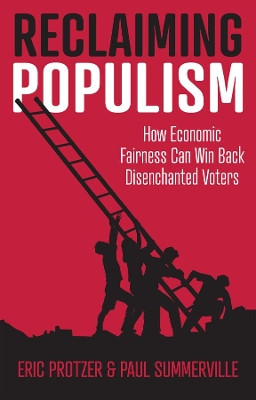 Reclaiming Populism: How Economic Fairness Can Win Back Disenchanted Voters by Eric Protzer 9781509548118