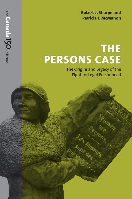 The Persons Case: The Origins and Legacy of the Fight for Legal Personhood by Robert J. Sharpe 9781487522391