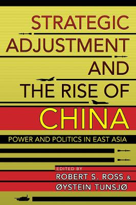 Strategic Adjustment and the Rise of China: Power and Politics in East Asia by Robert S. Ross 9781501709180