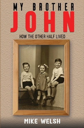 My Brother John: How the Other Half Lived by Mike Welsh 9781398461154
