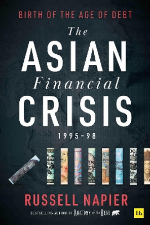 The Asian Financial Crisis 1995-98: Birth of the Age of Debt by Russell Napier 9780857199140
