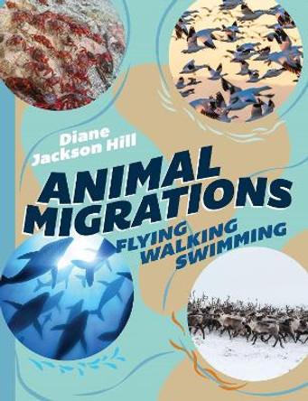 Animal Migrations: Flying, Walking, Swimming by Diane Jackson Hill 9781486315413