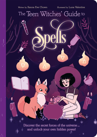 The Teen Witches' Guide to Spells: Discover the Secret Forces of the Universe... and Unlock your Own Hidden Power! by Xanna Eve Chown 9781398813304