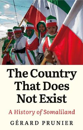 The Country That Does Not Exist: A History of Somaliland by Gerard Prunier 9781787382039