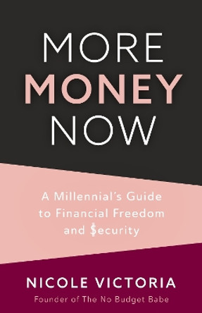 More Money Now: A Millennial's Guide to Financial Freedom and Security by Nicole Victoria 9781642509489
