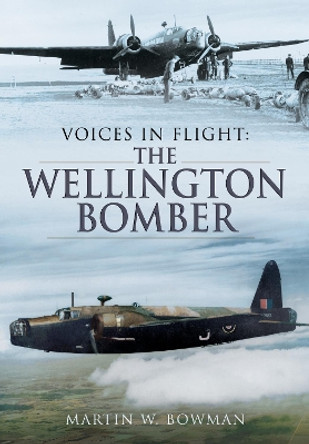 Voices in Flight: The Wellington Bomber by Bowman, Martin W 9781399074896