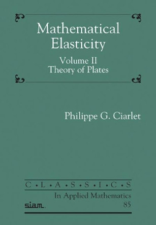 Mathematical Elasticity, Volume II: Theory of Plates by Philippe G. Ciarlet 9781611976793