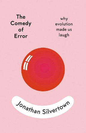 The Comedy of Error: Why Evolution Made Us Laugh by Jonathan Silvertown 9781950354283