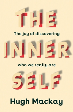 The Inner Self: The Joy of Discovering Who We Really are by Hugh Mackay 9781760787745