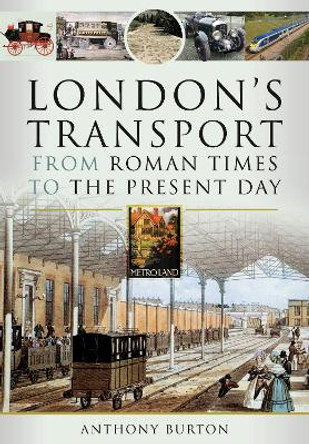 London's Transport From Roman Times to the Present Day by Burton, Anthony 9781399085861