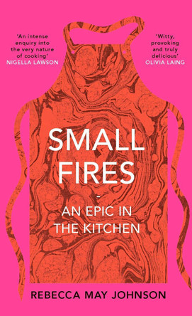 Small Fires: An Epic in the Kitchen by Rebecca May Johnson 9781911590484