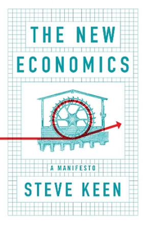 The New Economics: A Manifesto by Steve Keen 9781509545285
