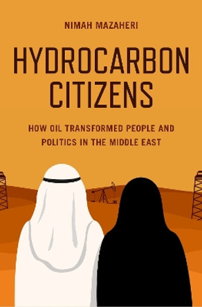 Hydrocarbon Citizens: How Oil Transformed People and Politics in the Middle East by Nimah Mazaheri 9780197636725
