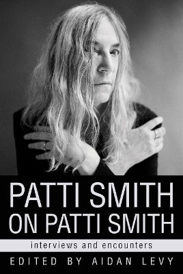 Patti Smith on Patti Smith: Interviews and Encounters by Aidan Levy 9780912777009