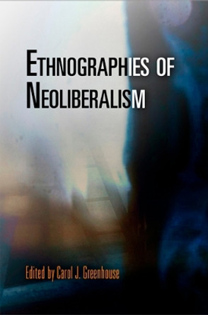 Ethnographies of Neoliberalism by Carol J. Greenhouse 9780812222326