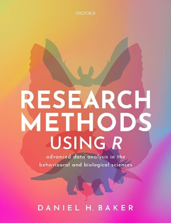 Research Methods Using R: Advanced Data Analysis in the Behavioural and Biological Sciences by Daniel H. Baker 9780192896599