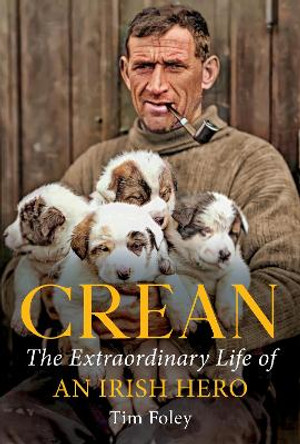 Crean: The Extraordinary Life of an Irish Hero by Tim Foley 9781785374562