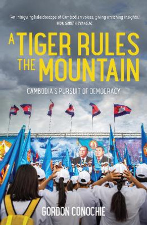 A Tiger Rules the Mountain: Cambodia’s Pursuit of Democracy by Gordon Conochie 9781922633903