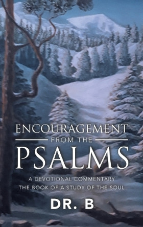 Encouragement from the Psalms: A Devotional Commentary by Dr B 9781664292543