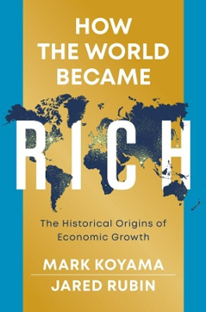 How the World Became Rich: The Historical Origins of Economic Growth by Mark Koyama 9781509540228