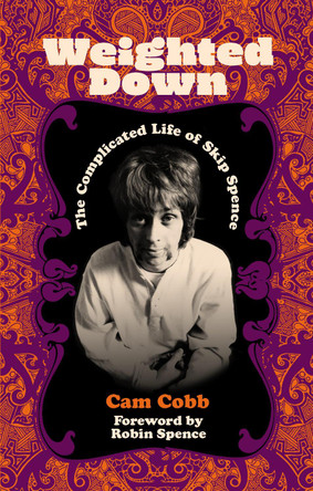 Weighted Down: The Complicated Life of Skip Spence by Cam Cobb 9781913172183