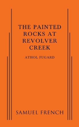 The Painted Rocks at Revolver Creek by Athol Fugard 9780573704734