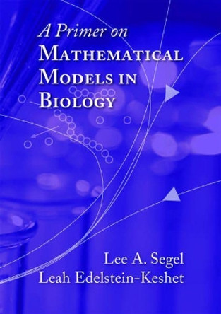 A Primer on Mathematical Models in Biology by Lee A. Segel 9781611972498