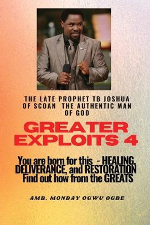 Greater Exploits - 4 You are Born for This - Healing, Deliverance and Restoration - Find out how from the Greats: You are Born for This - Healing, Deliverance and Restoration - Find out how from the Greats by Prophet Temitope B Joshua 9781088164778