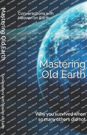 Mastering Old Earth: Why you survived when so many others did not by Conversations With Heaven on Earth 9798367901863