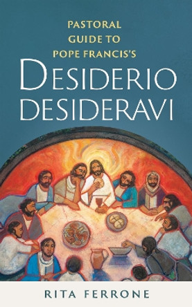 Pastoral Guide to Pope Francis�s Desiderio Desideravi by Rita Ferrone 9780814669839