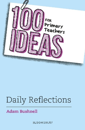 100 Ideas for Primary Teachers: Daily Reflections by Adam Bushnell 9781801992923
