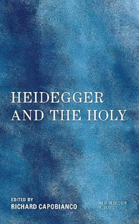 Heidegger and the Holy by Richard Capobianco 9781538162545