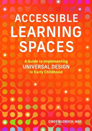 Accessible Learning Spaces: A Guide to Implementing Universal Design in Early Childhood by Cindy Mudroch 9781636501161