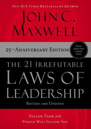 The 21 Irrefutable Laws of Leadership ITPE: Follow Them and People Will Follow You by John C. Maxwell