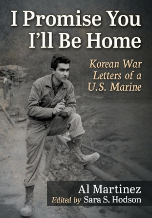 I Promise You I'll Be Home: Korean War Letters of a U.S. Marine by Al Martinez 9781476693163