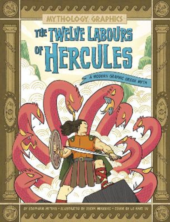 The Twelve Labours of Hercules: A Modern Graphic Greek Myth Stephanie True Peters 9781398255173