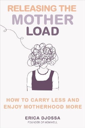 Releasing the Mother Load: How to Carry Less and Enjoy Motherhood More by Erica Djossa 9781649632258