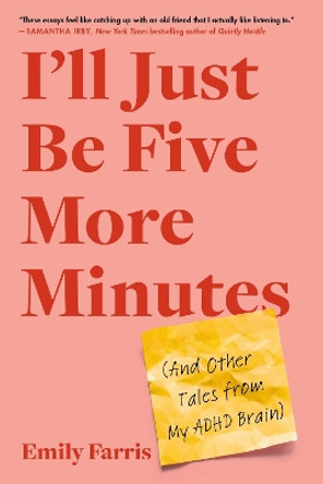 I'll Just Be Five More Minutes: And Other Tales from My ADHD Brain by Emily Farris 9780306830310