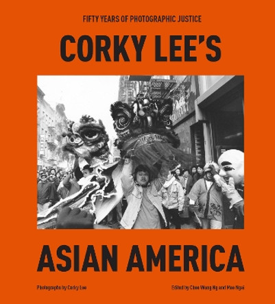 Corky Lee's Asian America: Fifty Years of Photographic Justice by Corky Lee 9780593580127