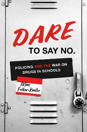 DARE to Say No: Policing and the War on Drugs in Schools by Max Felker-Kantor 9781469679044