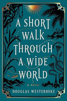 A Short Walk Through a Wide World by Douglas Westerbeke 9781668026069
