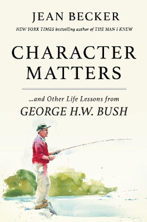 Character Matters: And Other Life Lessons from George Herbert Walker Bush by Jean Becker 9781538758571