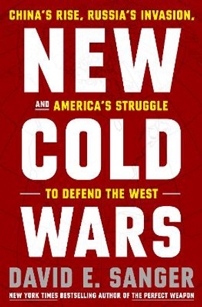 New Cold Wars: China's Rise, Russia's Invasion, and America's Struggle to Defend the West by David E. Sanger 9780593443590