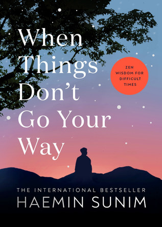 When Things Don’t Go Your Way: Zen Wisdom for Difficult Times by Haemin Sunim 9780241457290
