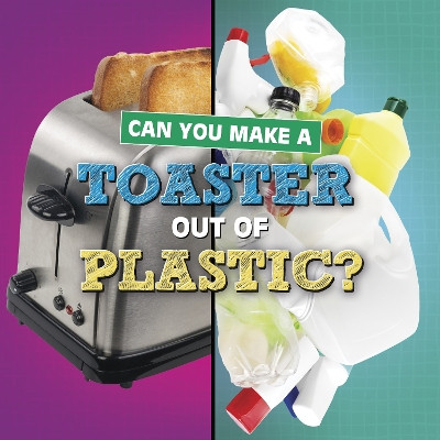 Can You Make a Toaster Out of Plastic? by Susan B. Katz 9781398247826