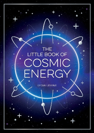 The Little Book of Cosmic Energy: A Beginner’s Guide to Harnessing the Power of the Universe by Lydia Levine 9781837993093