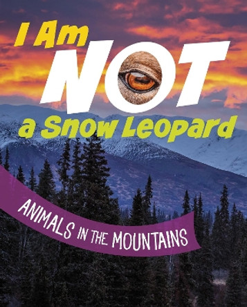 I Am Not a Snow Leopard: Animals in the Mountains by Mari Bolte 9781398253377