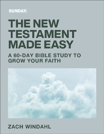 The New Testament Made Easy: A 60-Day Bible Study to Grow Your Faith by Zach Windahl 9780764242434
