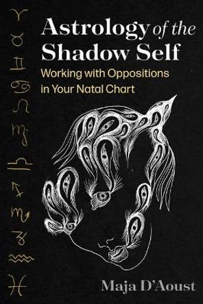 Astrology of the Shadow Self: Working with Oppositions in Your Natal Chart by Maja D'Aoust 9781644119174